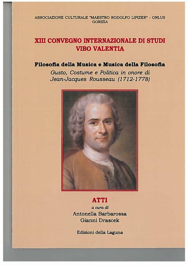 BARBAROSSA Antonella - DRASCEK Gianni - XIII Convegno Internazionale di Studi Vibo Valentia. Filosofia della musica e Musica della filosofia.  in onore di Jean-Jacques Rousseau - ATTI 2012