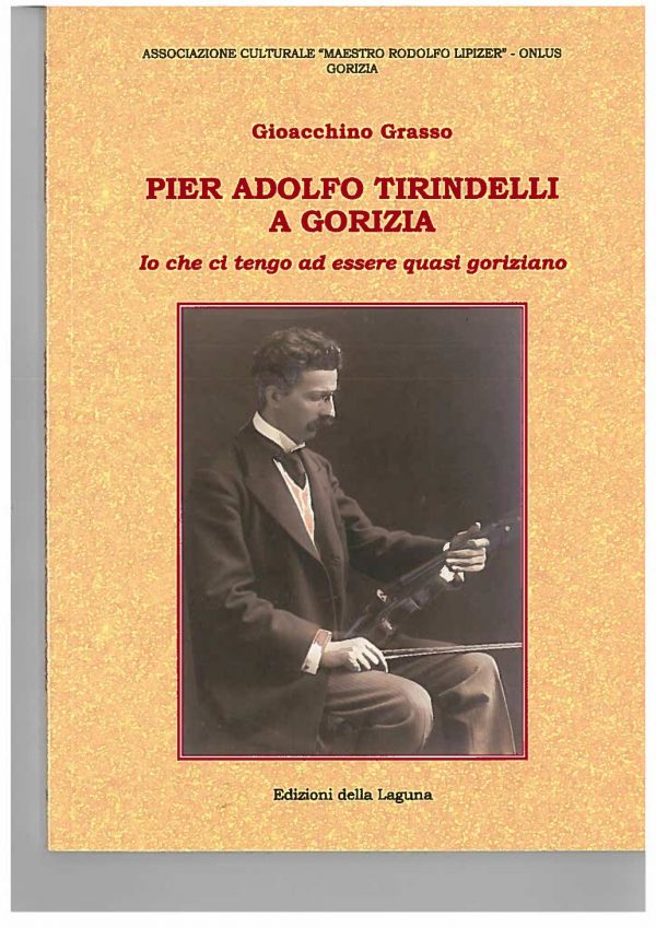GRASSO Gioacchino - Pier Adolfo Tirindelli a Gorizia. Io che ci tengo a essere quasi Goriziano